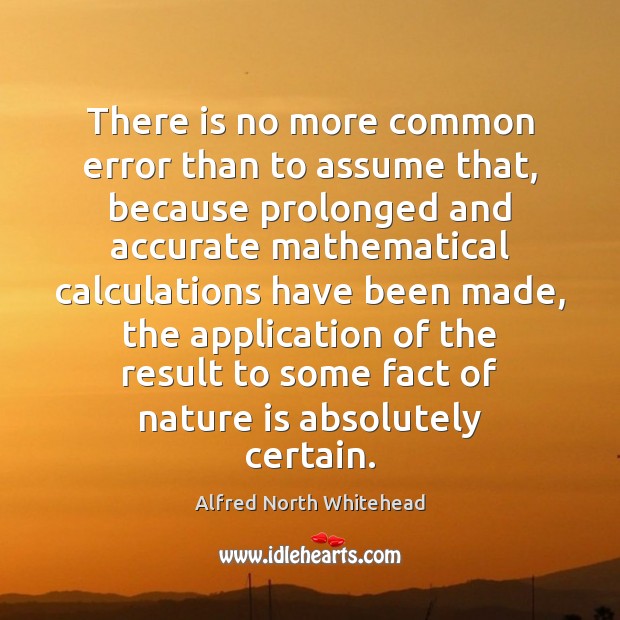 There is no more common error than to assume that, because prolonged Alfred North Whitehead Picture Quote