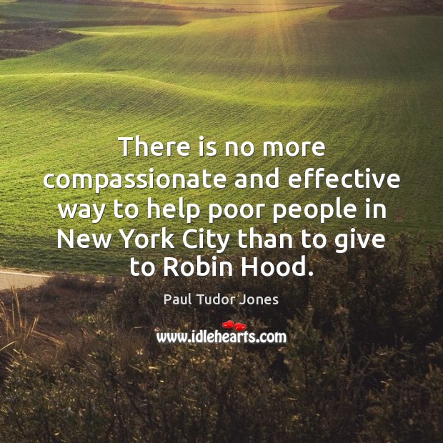 There is no more compassionate and effective way to help poor people Paul Tudor Jones Picture Quote