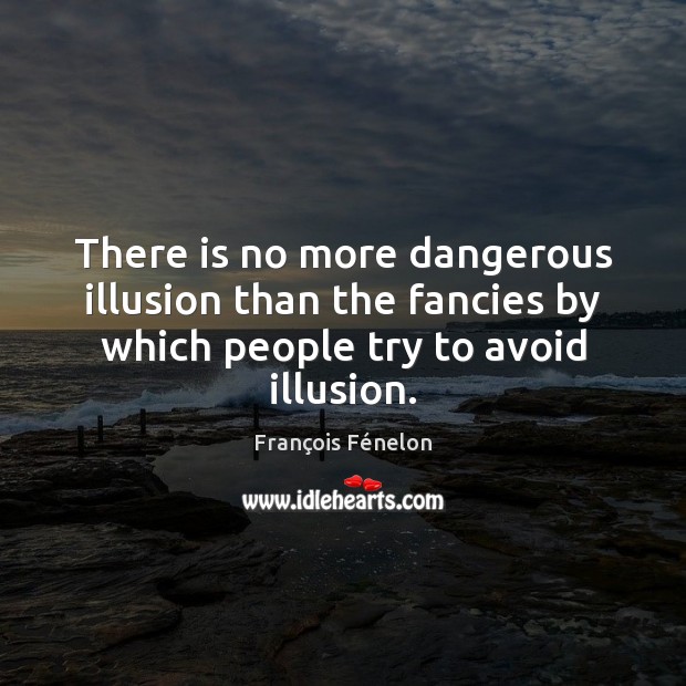 There is no more dangerous illusion than the fancies by which people François Fénelon Picture Quote