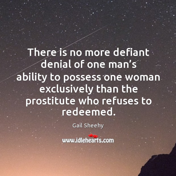 There is no more defiant denial of one man’s ability to possess one woman exclusively Gail Sheehy Picture Quote