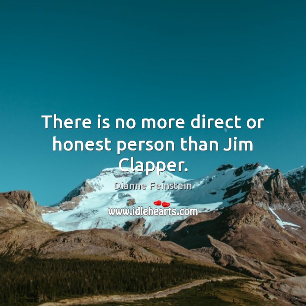 There is no more direct or honest person than Jim Clapper. Dianne Feinstein Picture Quote