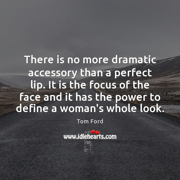 There is no more dramatic accessory than a perfect lip. It is Tom Ford Picture Quote