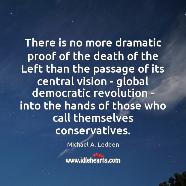 There is no more dramatic proof of the death of the Left Michael A. Ledeen Picture Quote