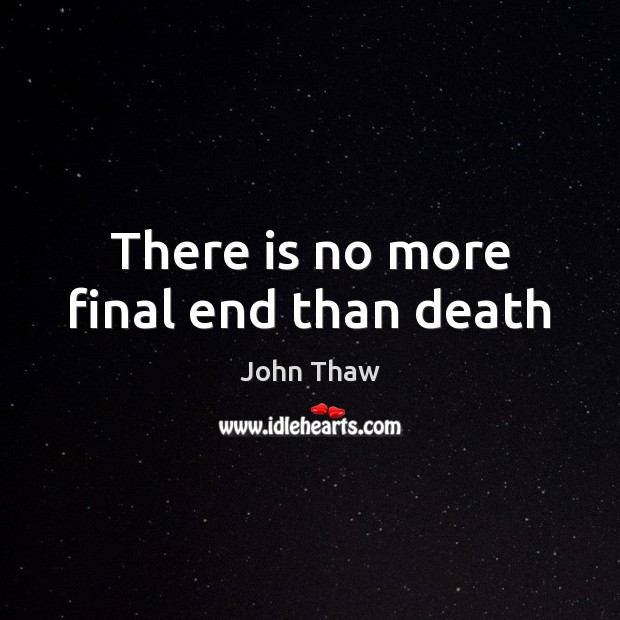 There is no more final end than death John Thaw Picture Quote