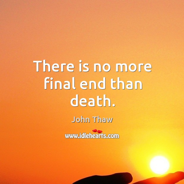 There is no more final end than death. Image