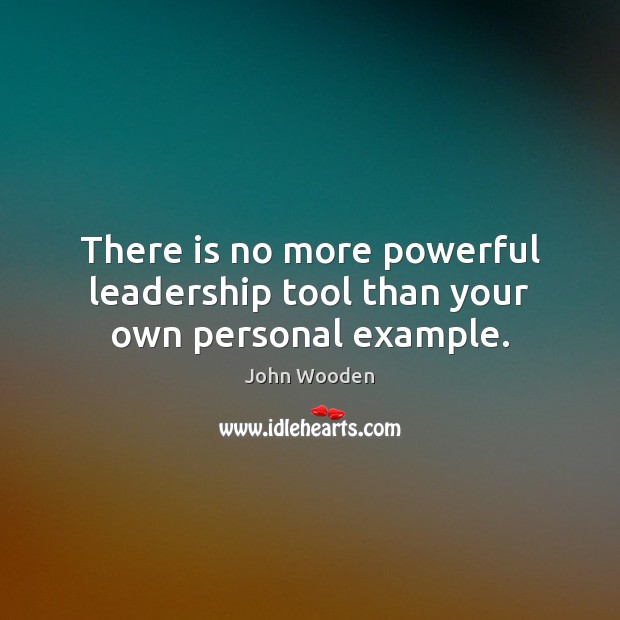 There is no more powerful leadership tool than your own personal example. John Wooden Picture Quote