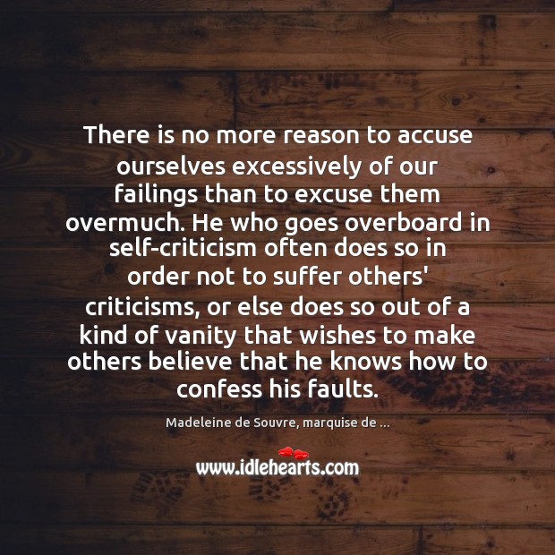 There is no more reason to accuse ourselves excessively of our failings Madeleine de Souvre, marquise de … Picture Quote