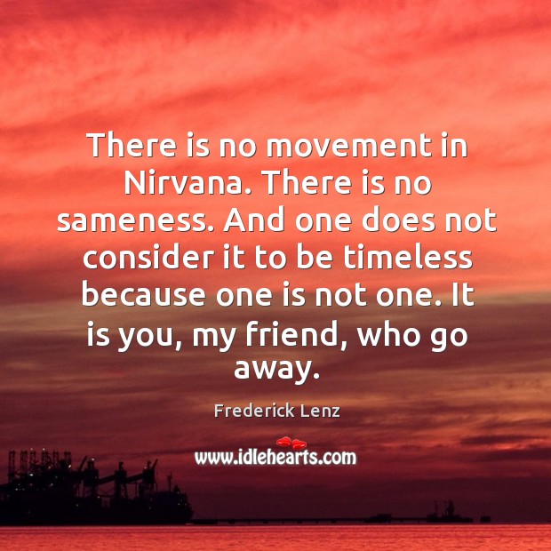 There is no movement in Nirvana. There is no sameness. And one Image