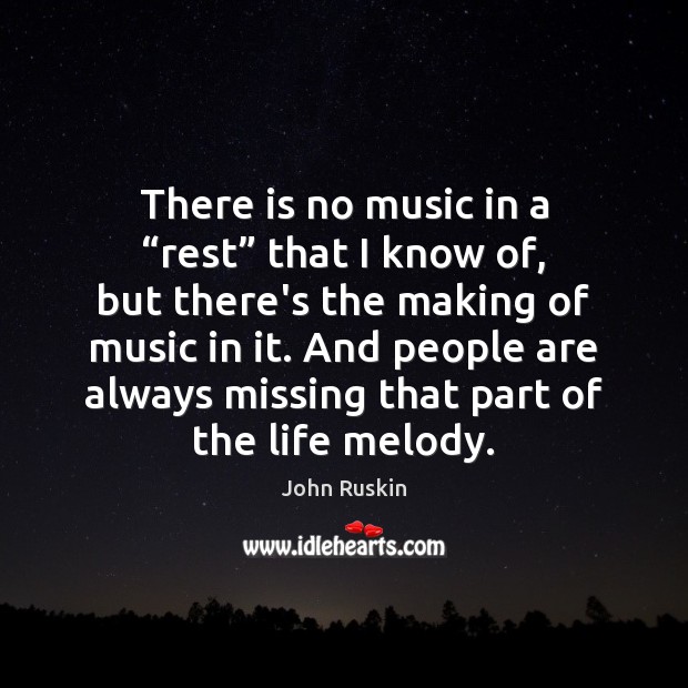 There is no music in a “rest” that I know of, but John Ruskin Picture Quote