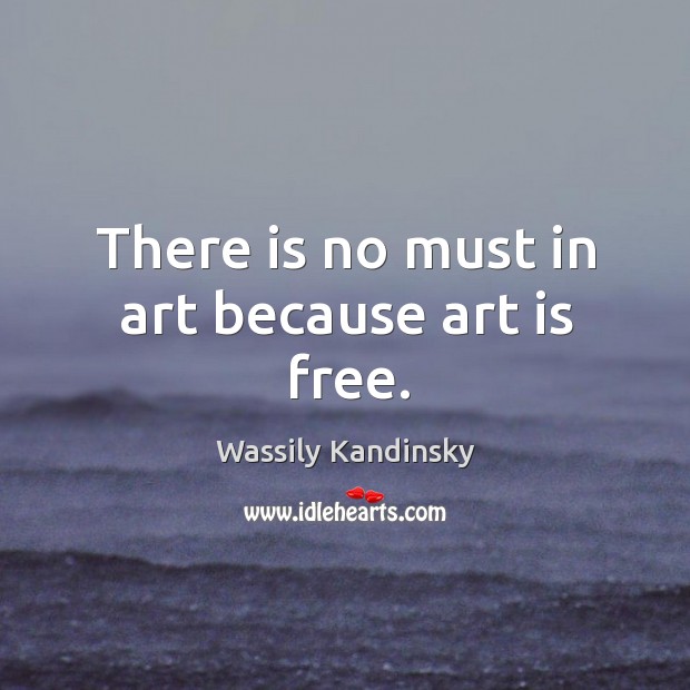There is no must in art because art is free. Wassily Kandinsky Picture Quote
