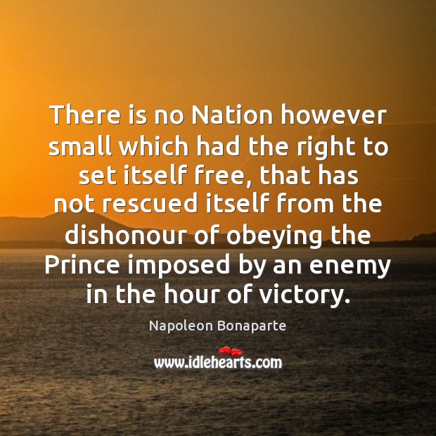 There is no Nation however small which had the right to set Napoleon Bonaparte Picture Quote