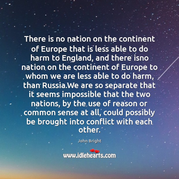 There is no nation on the continent of Europe that is less John Bright Picture Quote