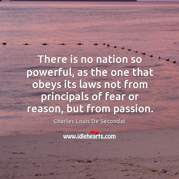 There is no nation so powerful, as the one that obeys its laws not from principals of fear or reason, but from passion. Passion Quotes Image