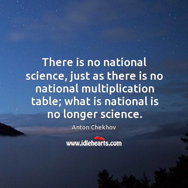 There is no national science, just as there is no national multiplication Anton Chekhov Picture Quote