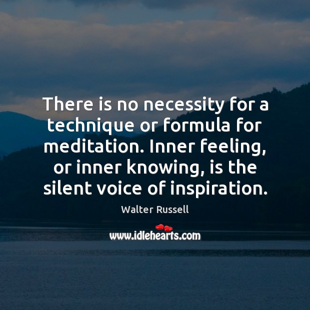 There is no necessity for a technique or formula for meditation. Inner Walter Russell Picture Quote