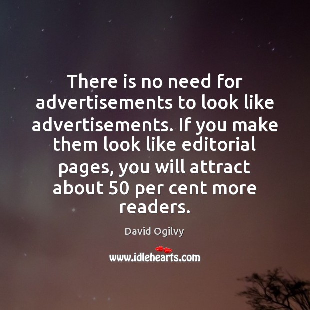 There is no need for advertisements to look like advertisements. If you David Ogilvy Picture Quote