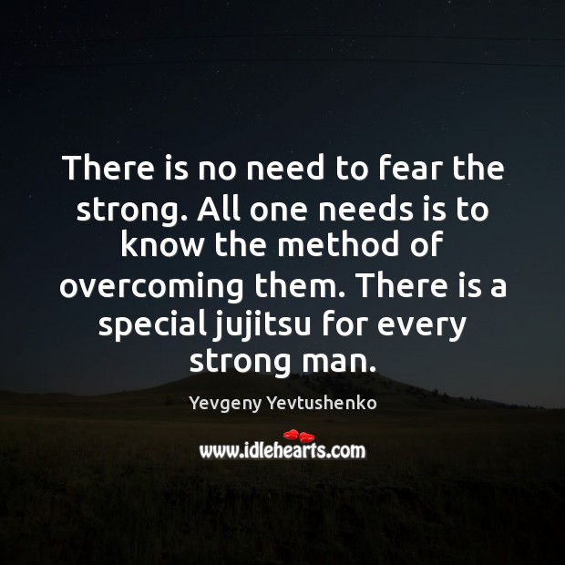 There is no need to fear the strong. All one needs is Yevgeny Yevtushenko Picture Quote
