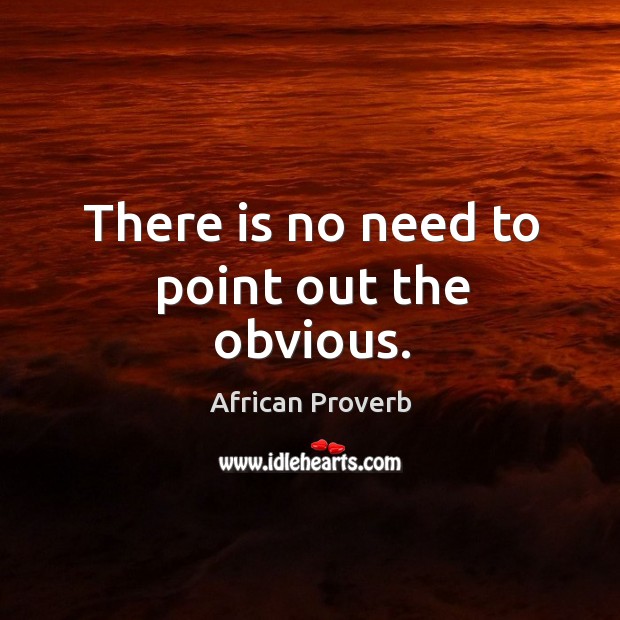 There is no need to point out the obvious. African Proverbs Image