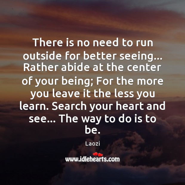 There is no need to run outside for better seeing… Rather abide Laozi Picture Quote