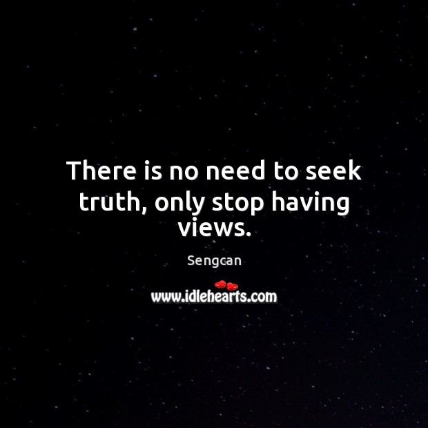 There is no need to seek truth, only stop having views. Sengcan Picture Quote