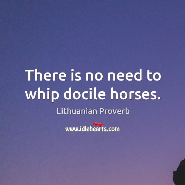 There is no need to whip docile horses. Lithuanian Proverbs Image