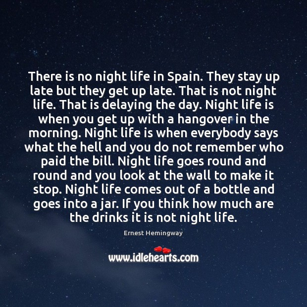 There is no night life in Spain. They stay up late but Ernest Hemingway Picture Quote