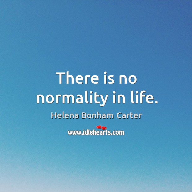 There is no normality in life. Image