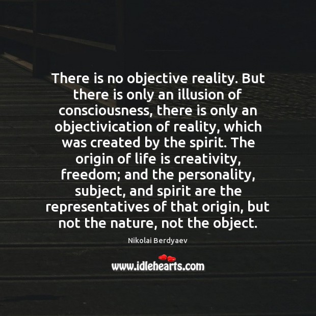 There is no objective reality. But there is only an illusion of Nikolai Berdyaev Picture Quote