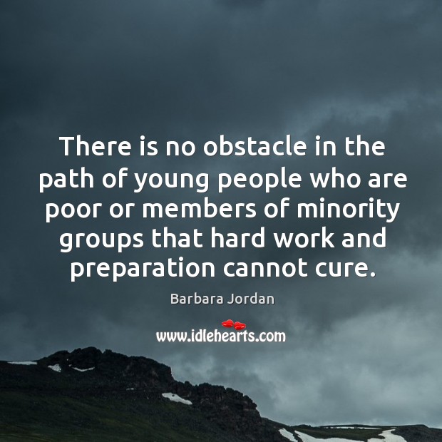 There is no obstacle in the path of young people who are poor or members of minority groups Barbara Jordan Picture Quote