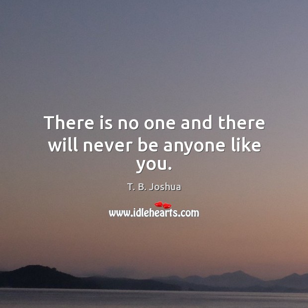 There is no one and there will never be anyone like you. T. B. Joshua Picture Quote