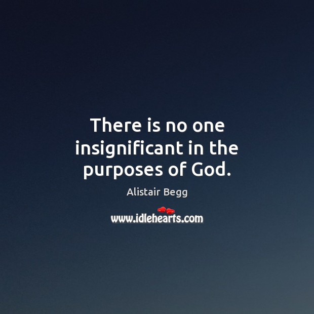 There is no one insignificant in the purposes of God. Alistair Begg Picture Quote