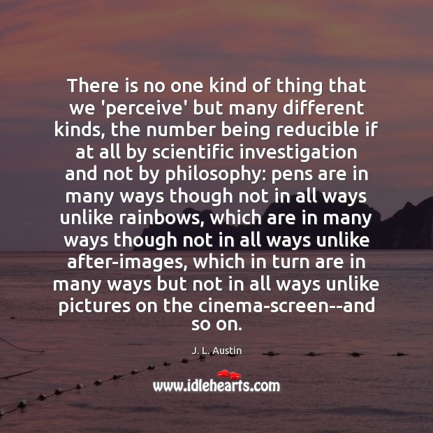 There is no one kind of thing that we ‘perceive’ but many J. L. Austin Picture Quote