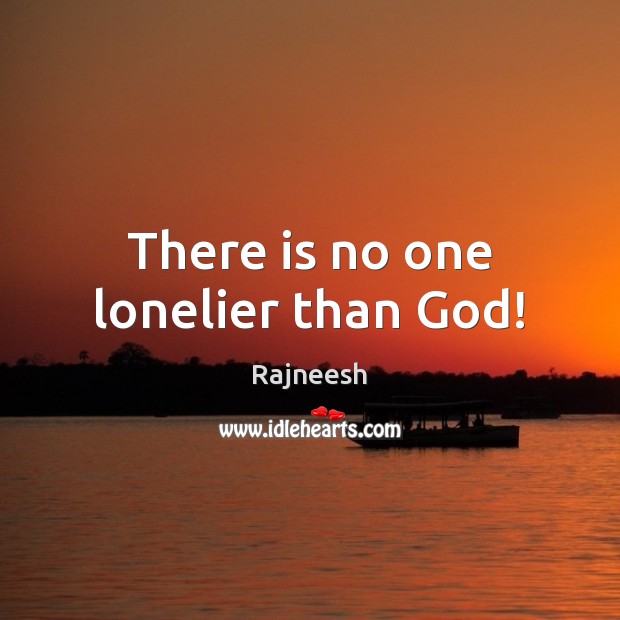 There is no one lonelier than God! Image