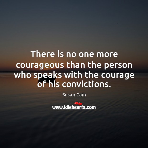 There is no one more courageous than the person who speaks with Susan Cain Picture Quote