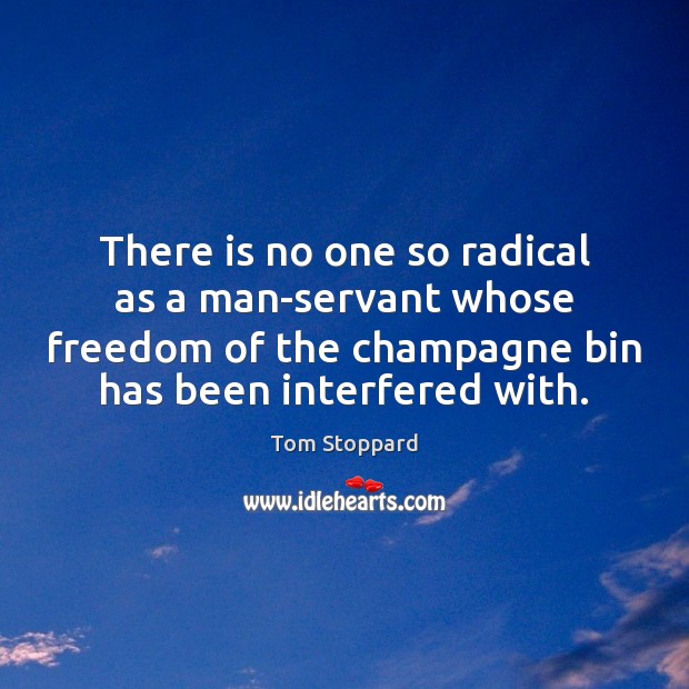 There is no one so radical as a man-servant whose freedom of Tom Stoppard Picture Quote