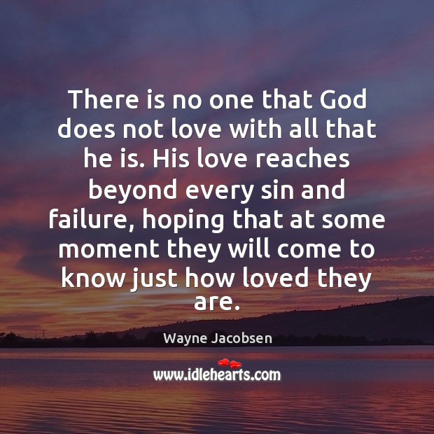 There is no one that God does not love with all that Wayne Jacobsen Picture Quote