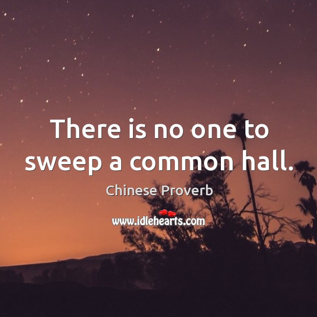There is no one to sweep a common hall. Chinese Proverbs Image
