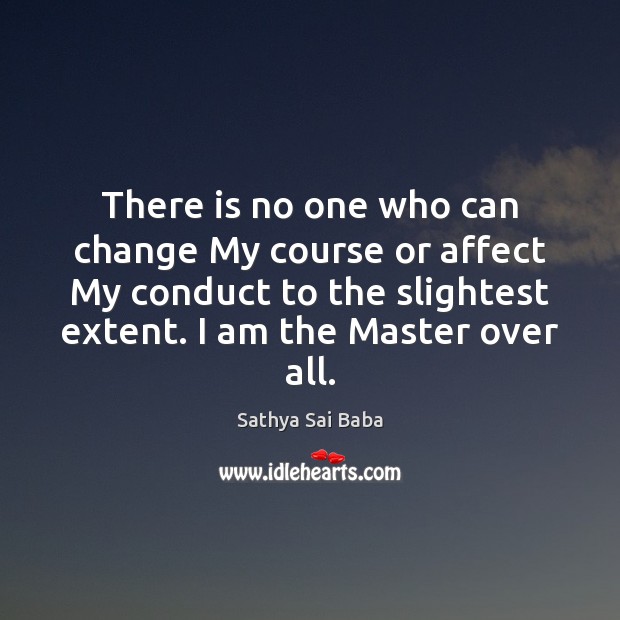 There is no one who can change My course or affect My Sathya Sai Baba Picture Quote