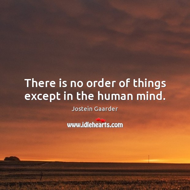 There is no order of things except in the human mind. Jostein Gaarder Picture Quote