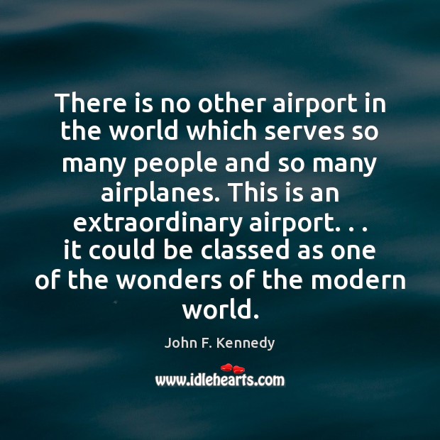There is no other airport in the world which serves so many John F. Kennedy Picture Quote
