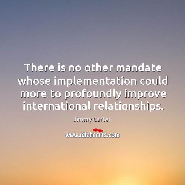 There is no other mandate whose implementation could more to profoundly improve international relationships. Image