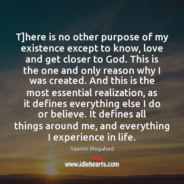 T]here is no other purpose of my existence except to know, Yasmin Mogahed Picture Quote