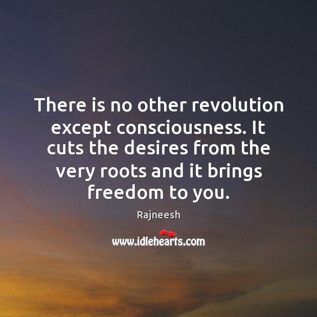 There is no other revolution except consciousness. It cuts the desires from Rajneesh Picture Quote