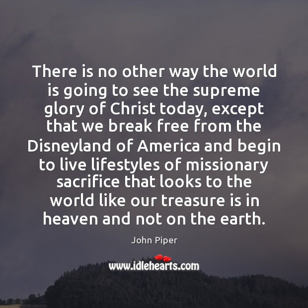 There is no other way the world is going to see the John Piper Picture Quote