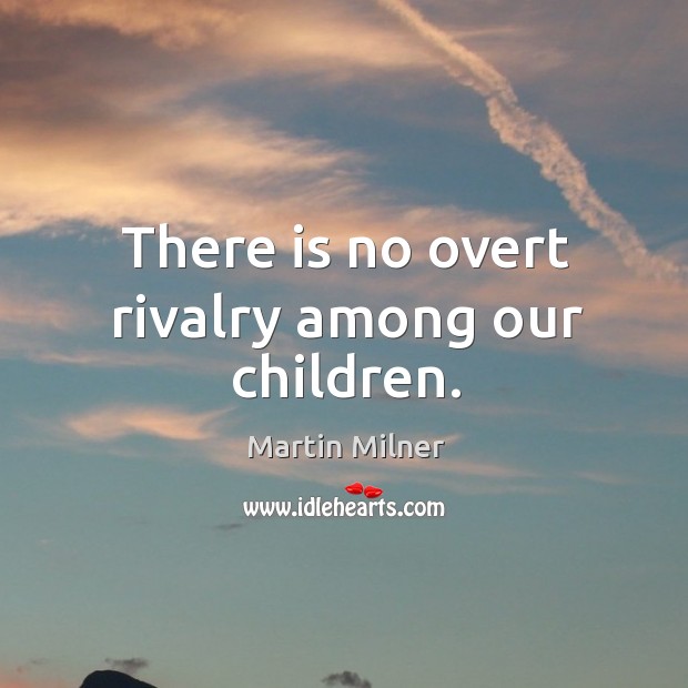 There is no overt rivalry among our children. Martin Milner Picture Quote