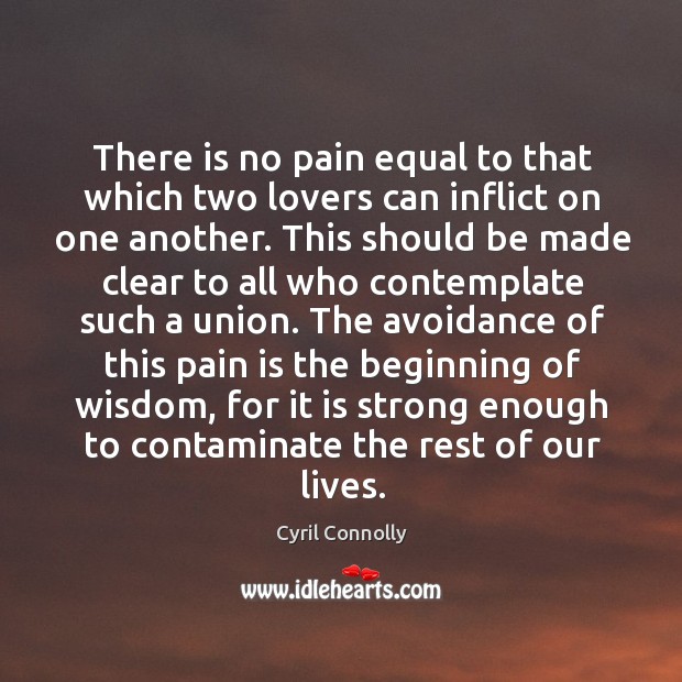 There is no pain equal to that which two lovers can inflict on one another. Cyril Connolly Picture Quote
