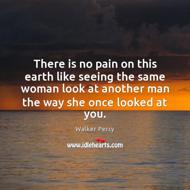 There is no pain on this earth like seeing the same woman 