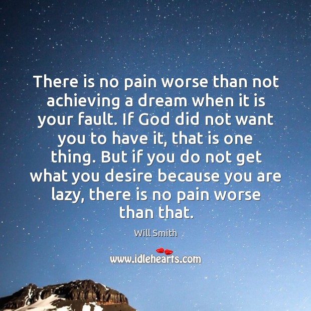 There is no pain worse than not achieving a dream when it Will Smith Picture Quote