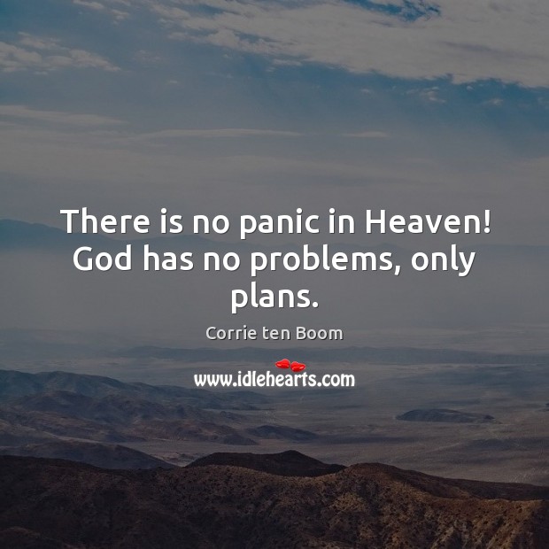 There is no panic in Heaven! God has no problems, only plans. Corrie ten Boom Picture Quote