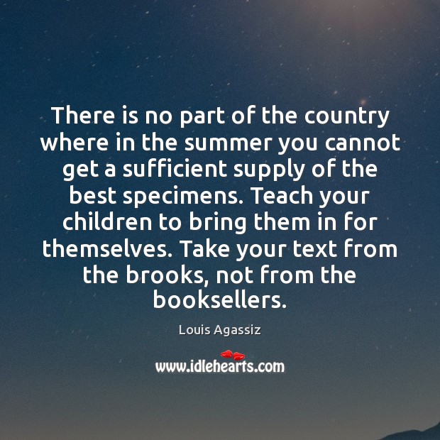 There is no part of the country where in the summer you Louis Agassiz Picture Quote